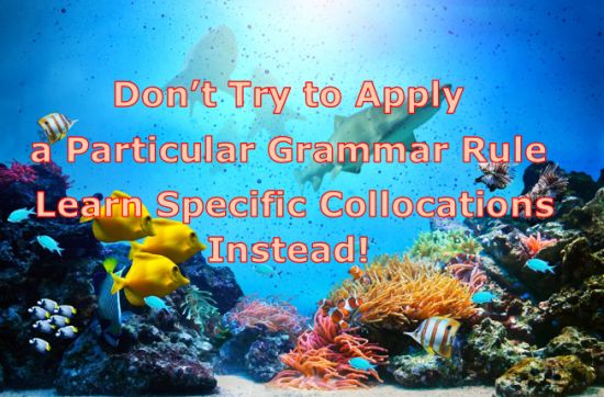 Don't apply grammar rules - learn collocations!